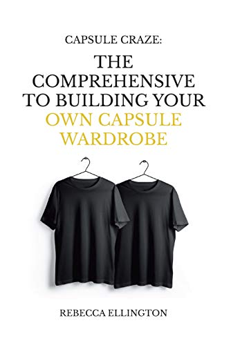 Capsule Craze: The Comprehensive Guide to Building Your Own Capsule Wardrobe