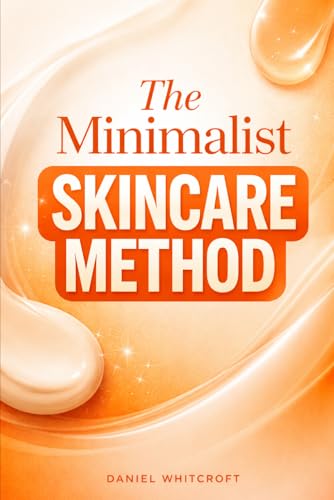 The Minimalist Skincare Method: How to Build a Simple, Effective Routine with Fewer Products and Better Results
