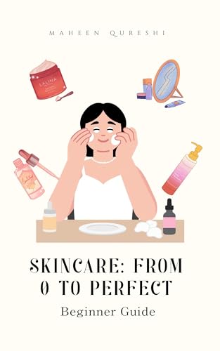 Skincare: From 0 to Perfect: A Simple, Honest Beginner’s Guide to Healthy Skin, Basic Skincare Routine, Clear Skin Habits & Self-Care for Teens