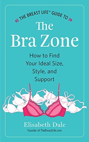 The Breast Life??Guide to The Bra Zone: How to Find Your Ideal Size, Style, and Support by Elisabeth Dale (2016-07-15)