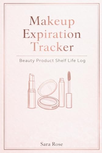 Makeup Expiration Tracker: Beauty Product Shelf Life Log to Track Cosmetic Purchase Dates, Open Dates, and Expiration for Better Beauty Hygiene: Track ... Times | Beauty Organization Journal