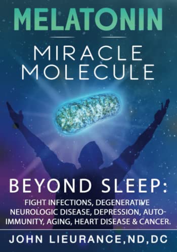 Melatonin: Miracle Molecule: Transform your life with 'high dose' Melatonin. Benefits beyond sleep as the bodies master stress resilience molecule for healing & longevity. (The Lieurance Protocols)