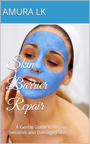 Skin Barrier Repair : A Gentle Guide to Repair Sensitive and Damaged Skin