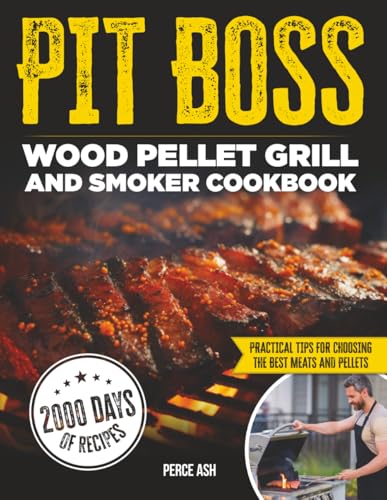 Pit Boss Smoker: The Ultimate Wood Pellet BBQ Guide: Irresistible Flavor-Packed Recipes to Master Your Grill and Impress Every Guest